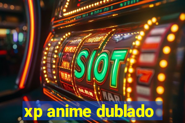 xp anime dublado